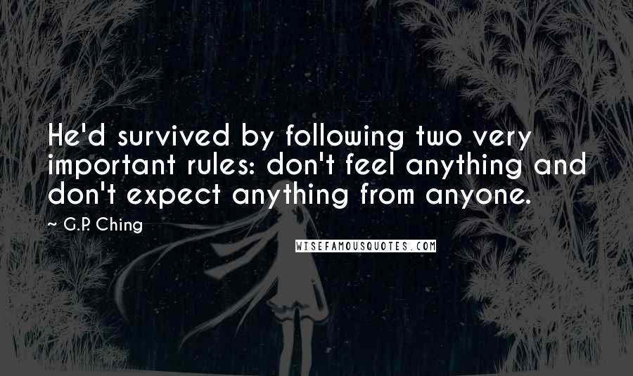 G.P. Ching Quotes: He'd survived by following two very important rules: don't feel anything and don't expect anything from anyone.