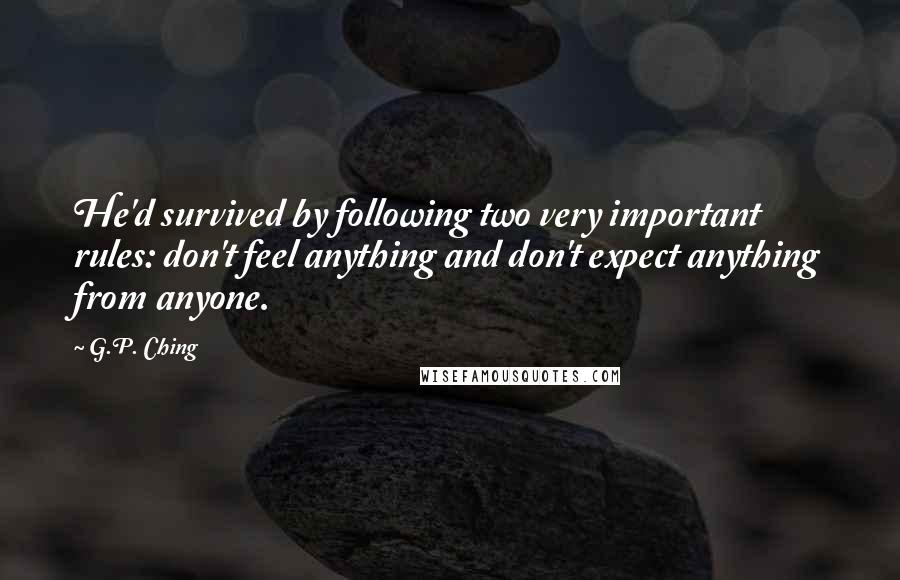 G.P. Ching Quotes: He'd survived by following two very important rules: don't feel anything and don't expect anything from anyone.