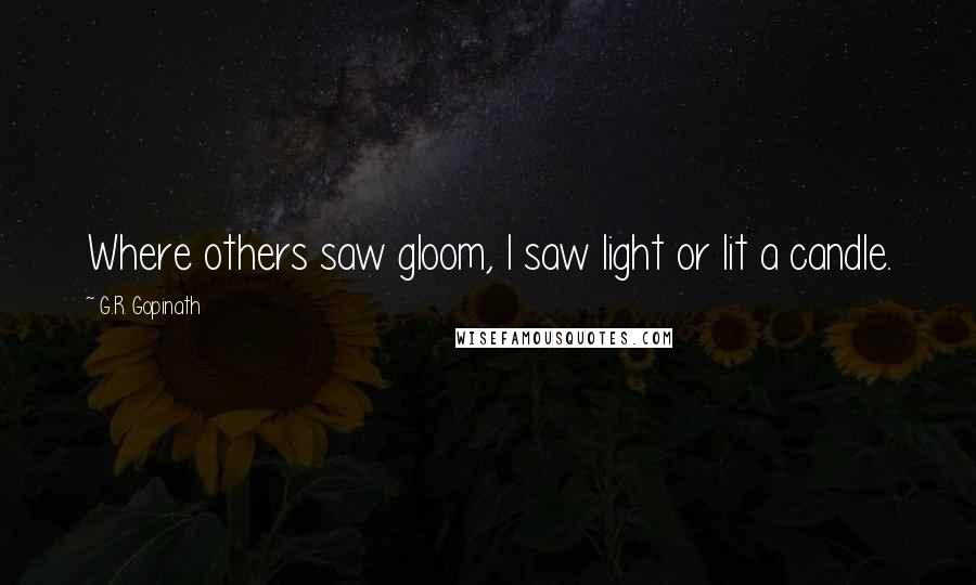 G.R. Gopinath Quotes: Where others saw gloom, I saw light or lit a candle.