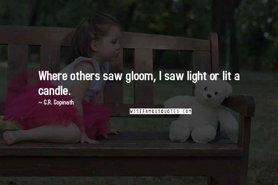 G.R. Gopinath Quotes: Where others saw gloom, I saw light or lit a candle.