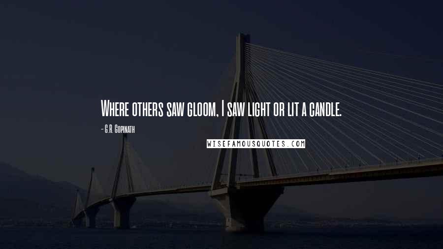 G.R. Gopinath Quotes: Where others saw gloom, I saw light or lit a candle.