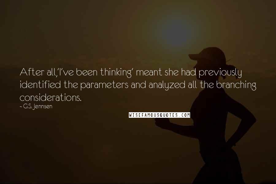 G.S. Jennsen Quotes: After all,'I've been thinking' meant she had previously identified the parameters and analyzed all the branching considerations.