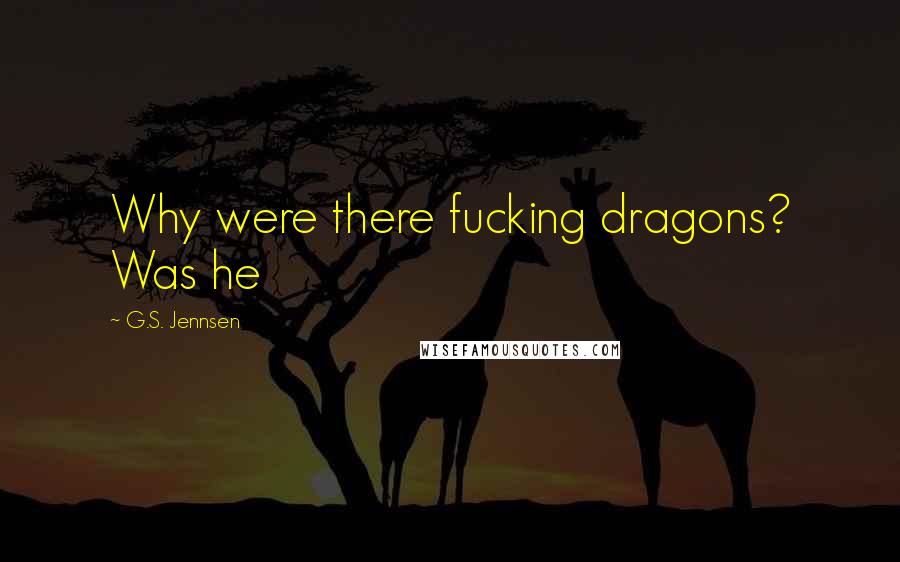 G.S. Jennsen Quotes: Why were there fucking dragons? Was he