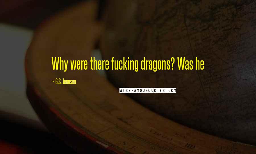 G.S. Jennsen Quotes: Why were there fucking dragons? Was he