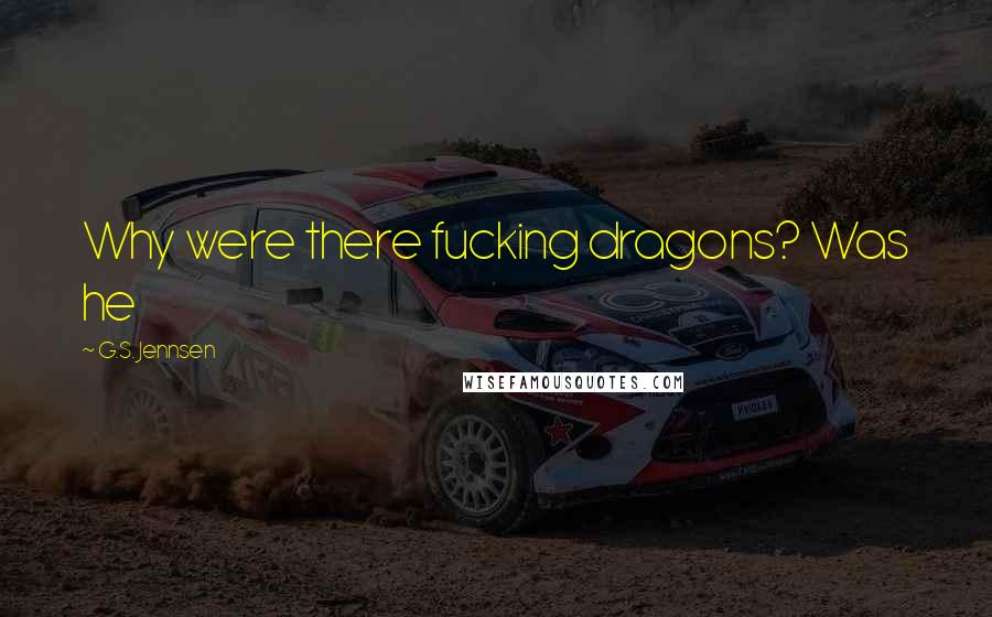 G.S. Jennsen Quotes: Why were there fucking dragons? Was he