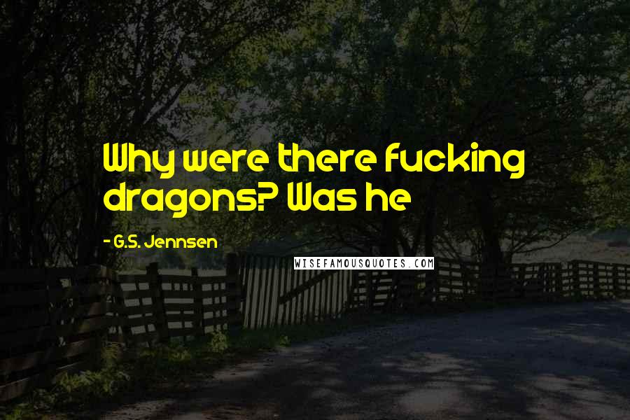 G.S. Jennsen Quotes: Why were there fucking dragons? Was he