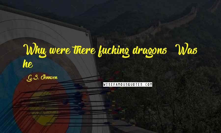 G.S. Jennsen Quotes: Why were there fucking dragons? Was he