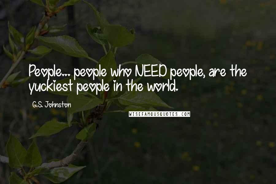 G.S. Johnston Quotes: People... people who NEED people, are the yuckiest people in the world.