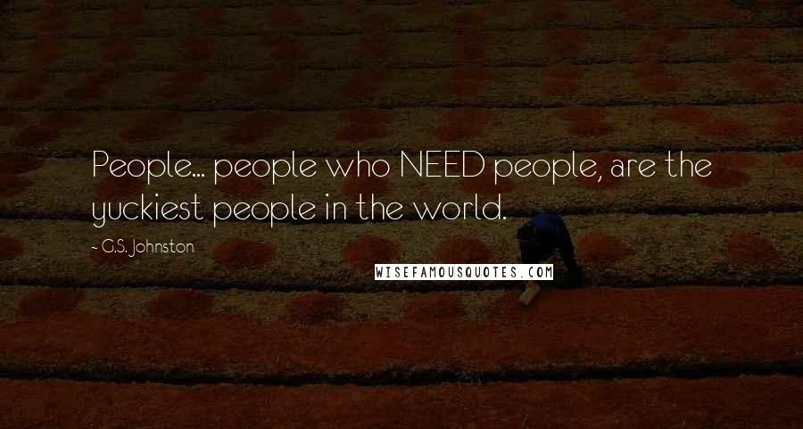 G.S. Johnston Quotes: People... people who NEED people, are the yuckiest people in the world.