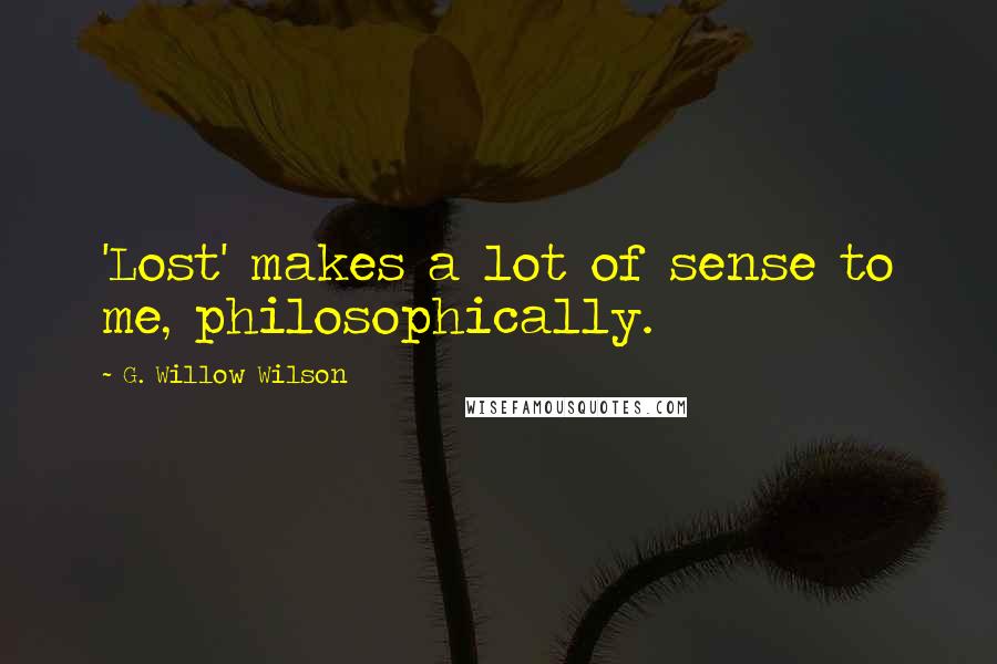 G. Willow Wilson Quotes: 'Lost' makes a lot of sense to me, philosophically.