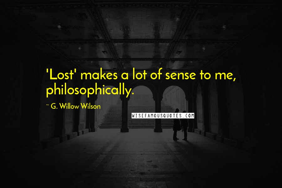 G. Willow Wilson Quotes: 'Lost' makes a lot of sense to me, philosophically.