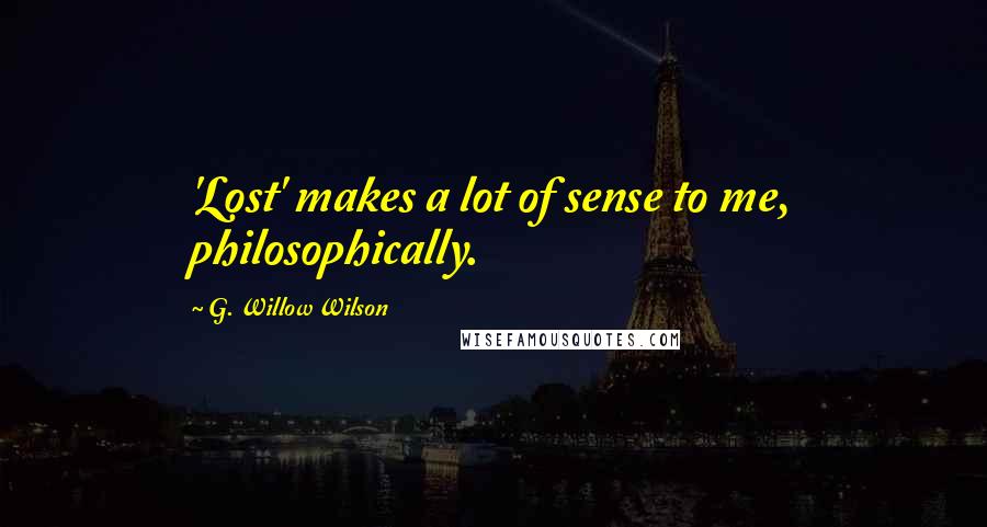 G. Willow Wilson Quotes: 'Lost' makes a lot of sense to me, philosophically.
