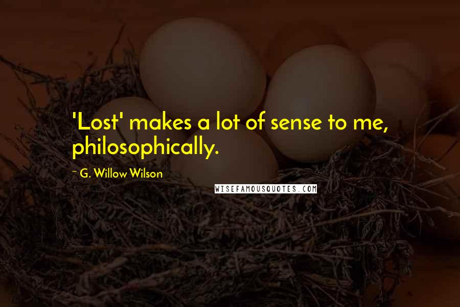 G. Willow Wilson Quotes: 'Lost' makes a lot of sense to me, philosophically.