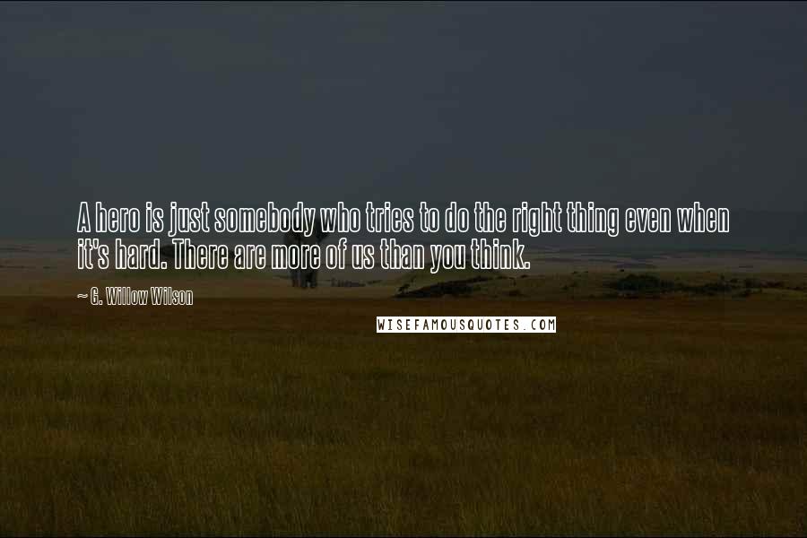 G. Willow Wilson Quotes: A hero is just somebody who tries to do the right thing even when it's hard. There are more of us than you think.