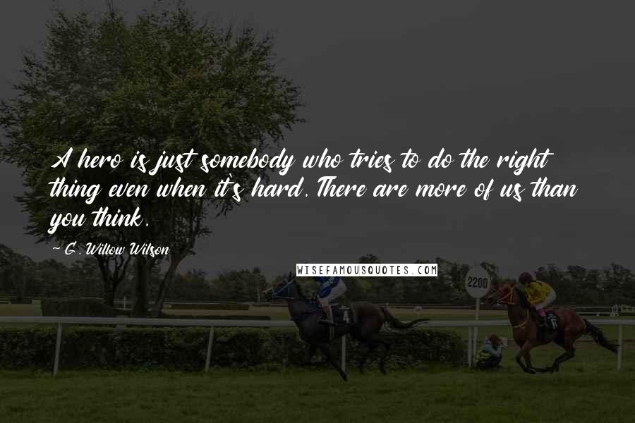 G. Willow Wilson Quotes: A hero is just somebody who tries to do the right thing even when it's hard. There are more of us than you think.