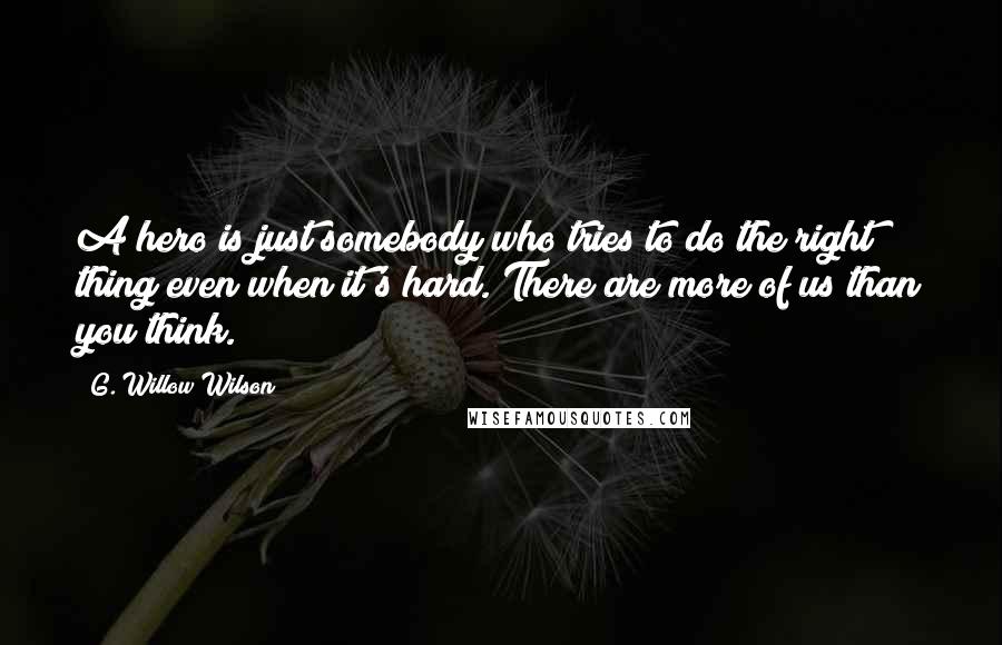 G. Willow Wilson Quotes: A hero is just somebody who tries to do the right thing even when it's hard. There are more of us than you think.