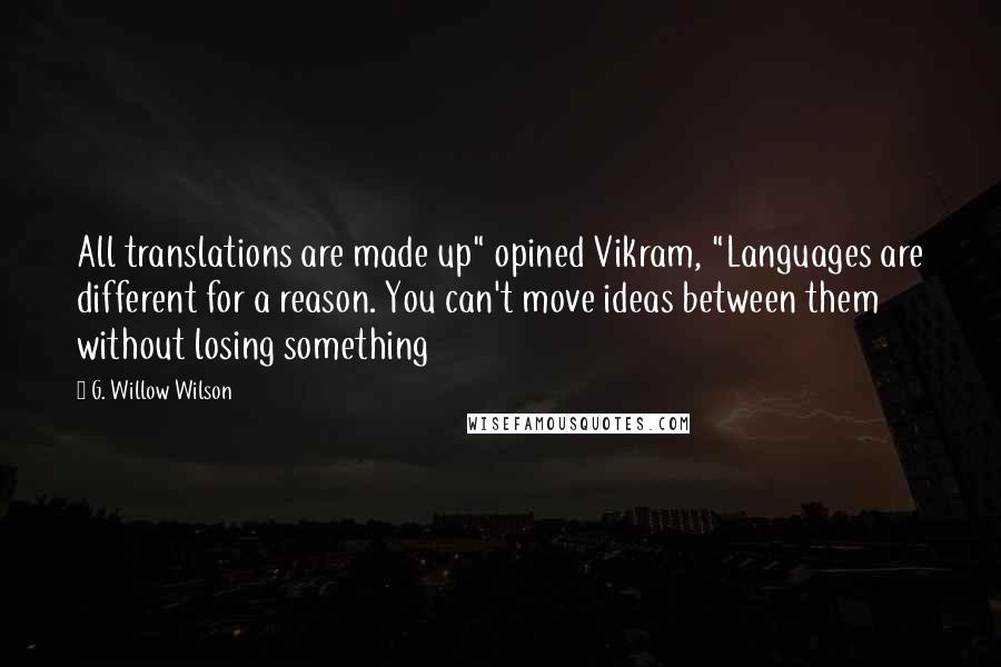 G. Willow Wilson Quotes: All translations are made up" opined Vikram, "Languages are different for a reason. You can't move ideas between them without losing something