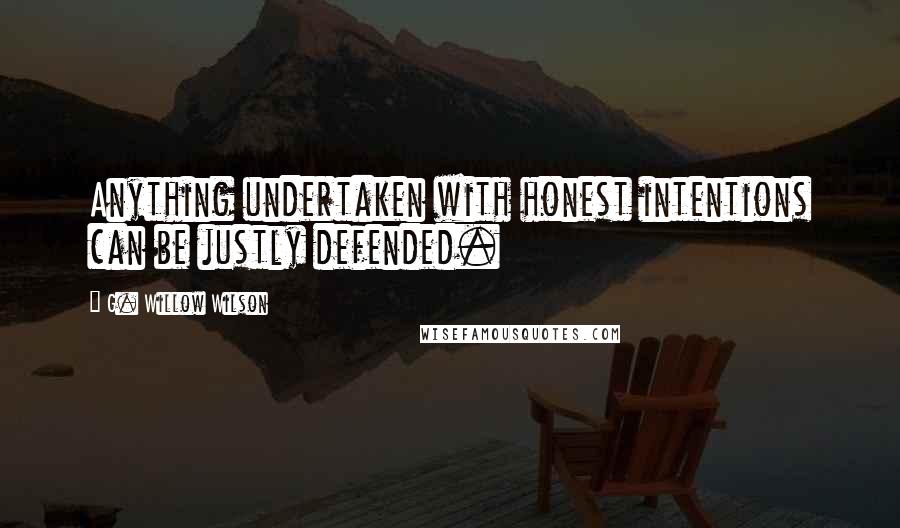 G. Willow Wilson Quotes: Anything undertaken with honest intentions can be justly defended.