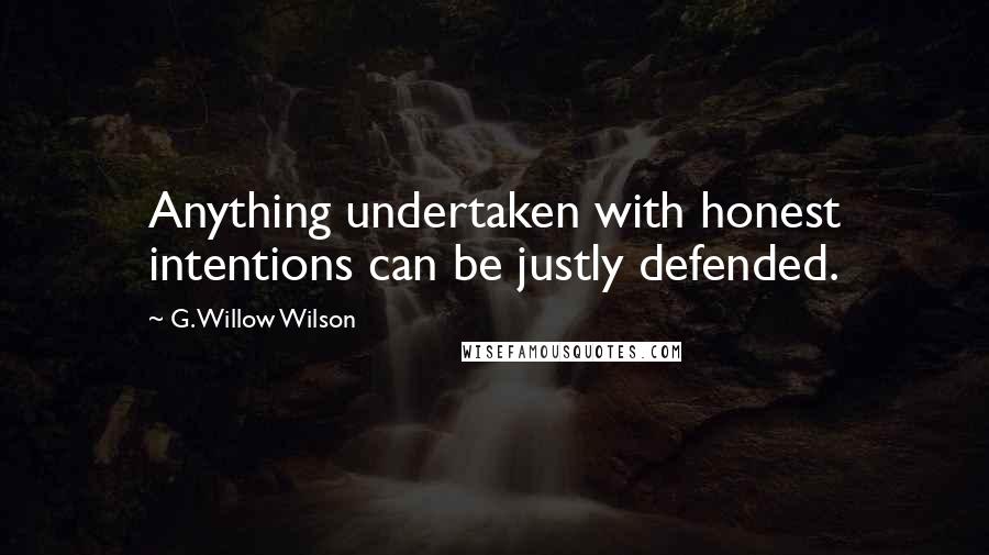 G. Willow Wilson Quotes: Anything undertaken with honest intentions can be justly defended.