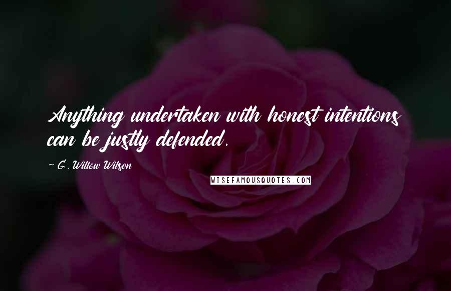 G. Willow Wilson Quotes: Anything undertaken with honest intentions can be justly defended.