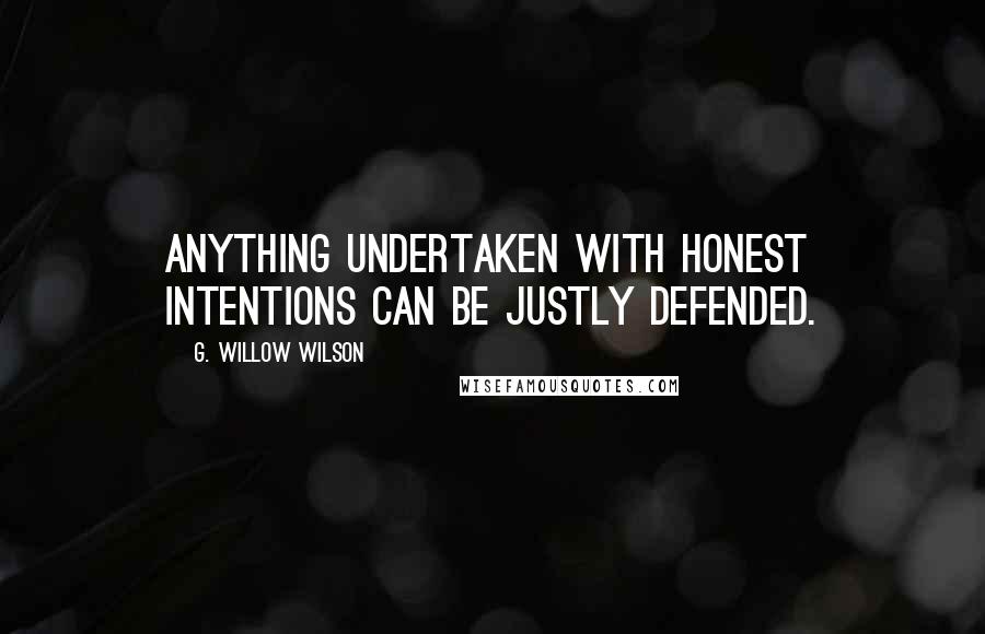 G. Willow Wilson Quotes: Anything undertaken with honest intentions can be justly defended.