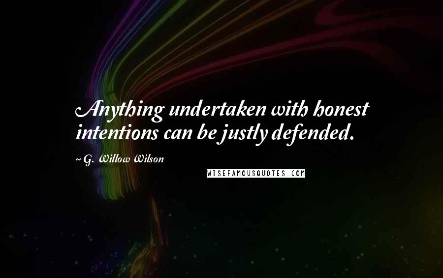 G. Willow Wilson Quotes: Anything undertaken with honest intentions can be justly defended.