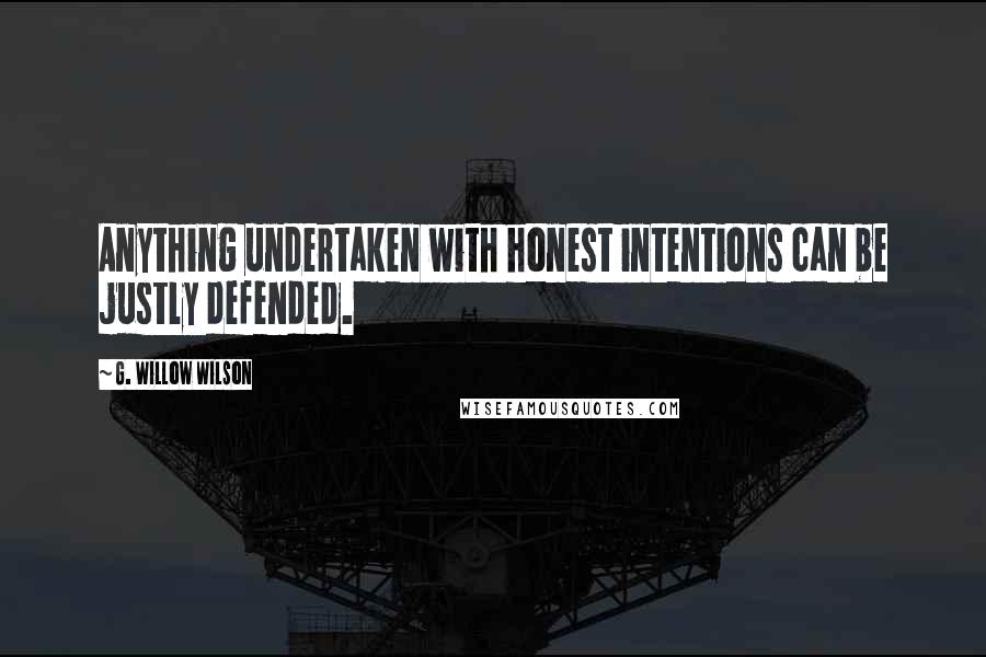 G. Willow Wilson Quotes: Anything undertaken with honest intentions can be justly defended.