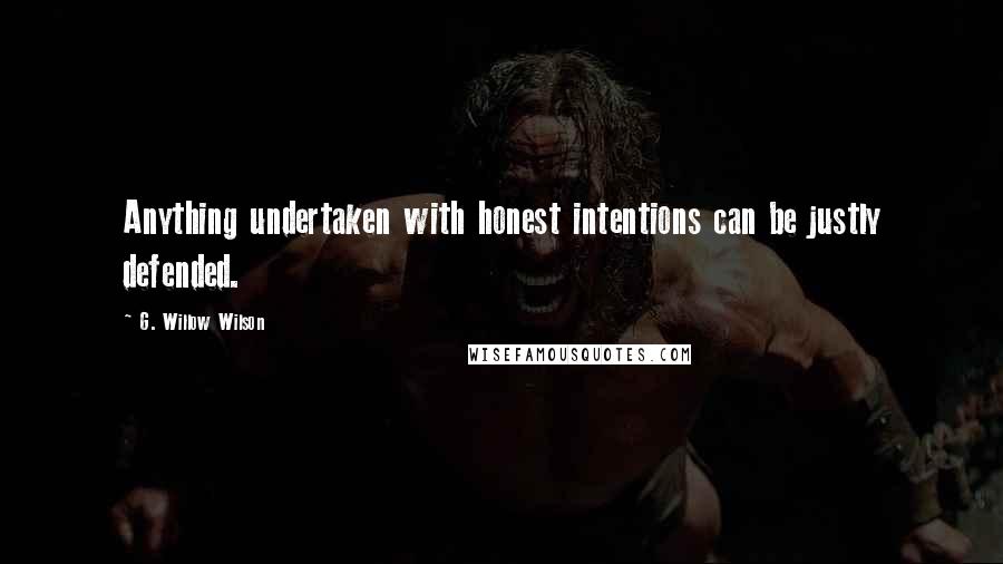 G. Willow Wilson Quotes: Anything undertaken with honest intentions can be justly defended.