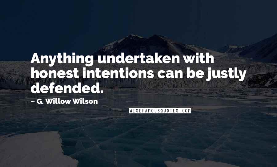 G. Willow Wilson Quotes: Anything undertaken with honest intentions can be justly defended.