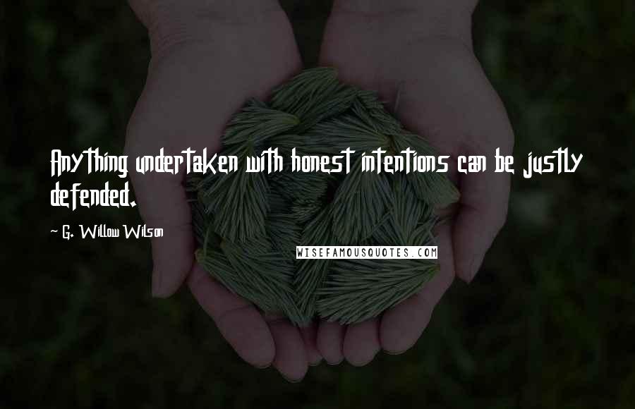 G. Willow Wilson Quotes: Anything undertaken with honest intentions can be justly defended.