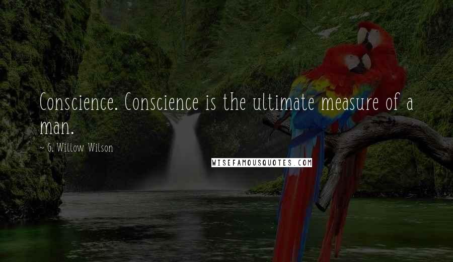 G. Willow Wilson Quotes: Conscience. Conscience is the ultimate measure of a man.