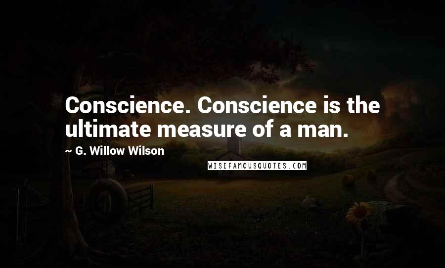 G. Willow Wilson Quotes: Conscience. Conscience is the ultimate measure of a man.