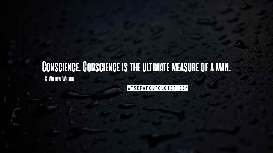 G. Willow Wilson Quotes: Conscience. Conscience is the ultimate measure of a man.