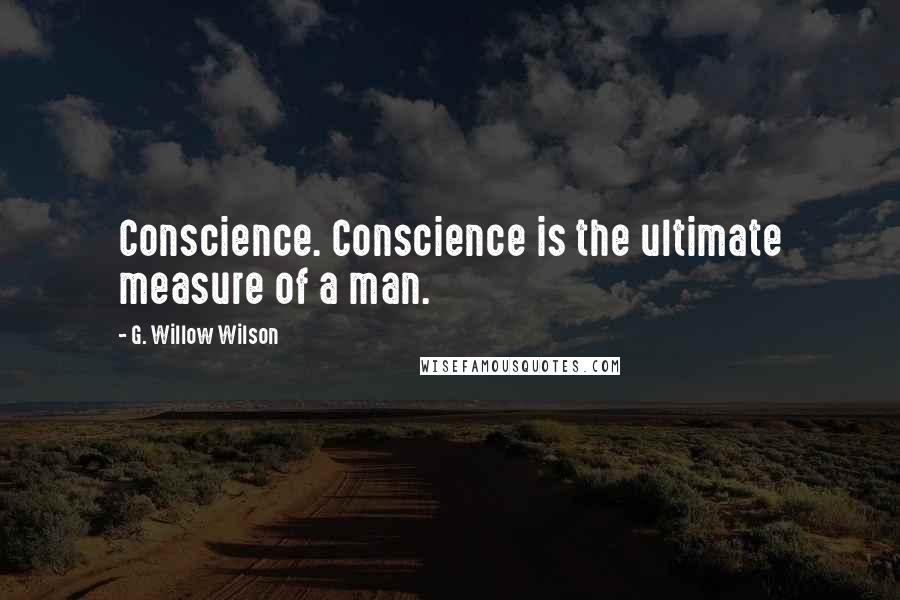 G. Willow Wilson Quotes: Conscience. Conscience is the ultimate measure of a man.