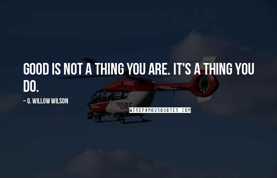 G. Willow Wilson Quotes: Good is not a thing you are. It's a thing you do.