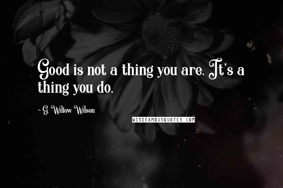 G. Willow Wilson Quotes: Good is not a thing you are. It's a thing you do.