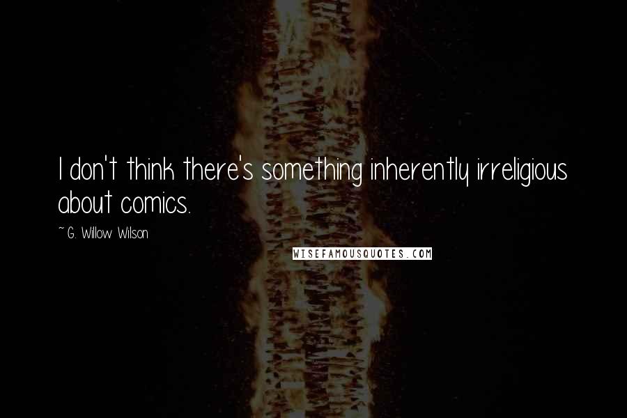 G. Willow Wilson Quotes: I don't think there's something inherently irreligious about comics.