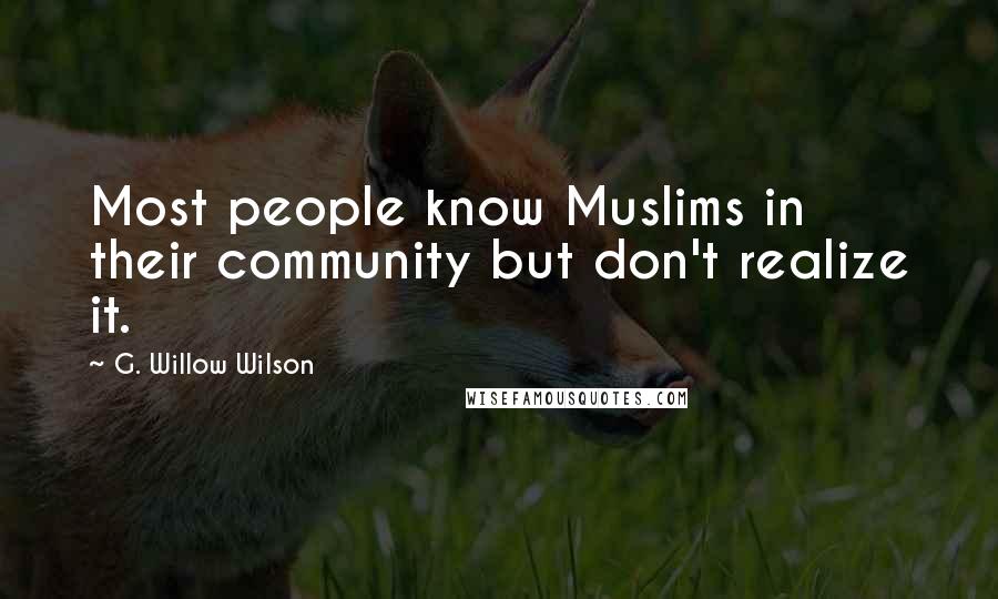 G. Willow Wilson Quotes: Most people know Muslims in their community but don't realize it.