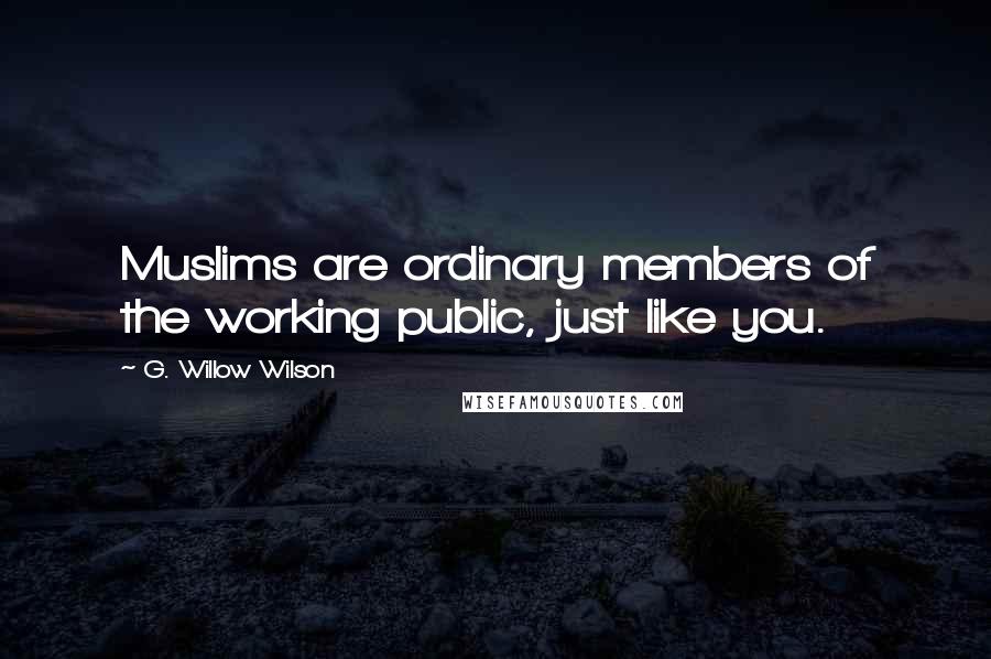 G. Willow Wilson Quotes: Muslims are ordinary members of the working public, just like you.