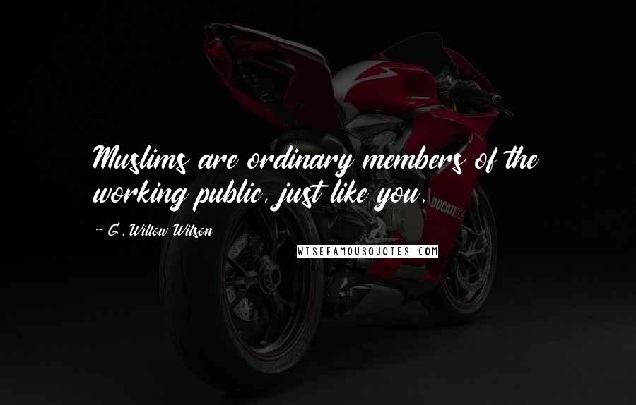 G. Willow Wilson Quotes: Muslims are ordinary members of the working public, just like you.