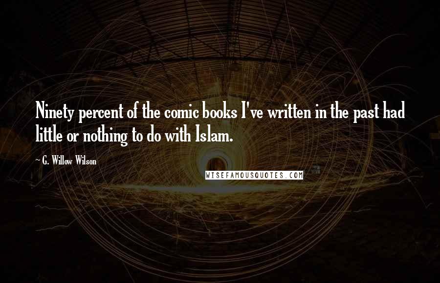 G. Willow Wilson Quotes: Ninety percent of the comic books I've written in the past had little or nothing to do with Islam.