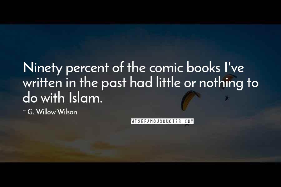 G. Willow Wilson Quotes: Ninety percent of the comic books I've written in the past had little or nothing to do with Islam.