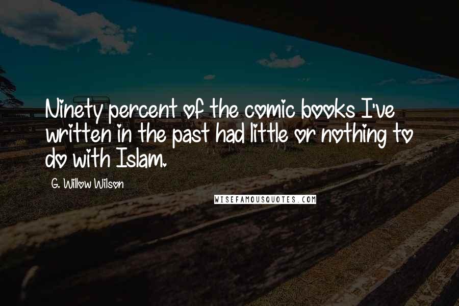 G. Willow Wilson Quotes: Ninety percent of the comic books I've written in the past had little or nothing to do with Islam.