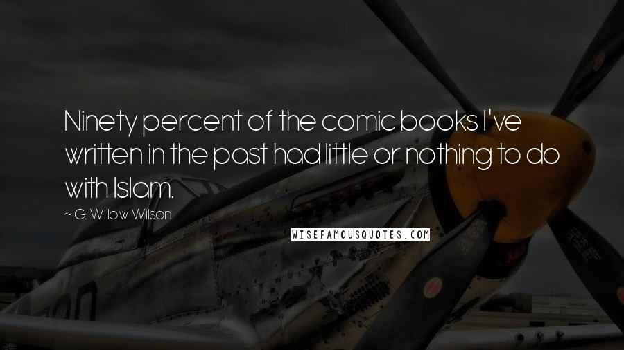 G. Willow Wilson Quotes: Ninety percent of the comic books I've written in the past had little or nothing to do with Islam.