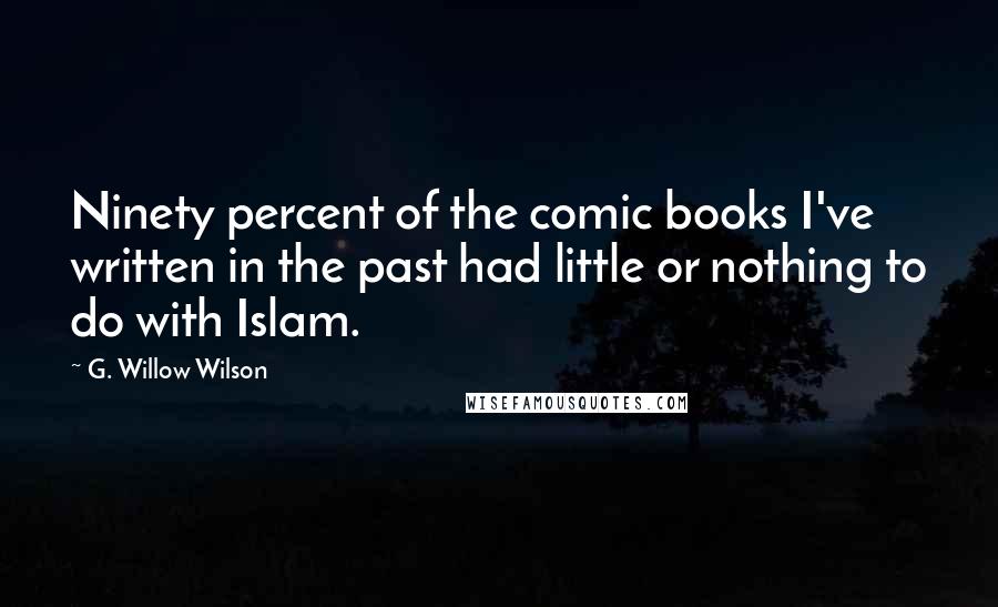 G. Willow Wilson Quotes: Ninety percent of the comic books I've written in the past had little or nothing to do with Islam.