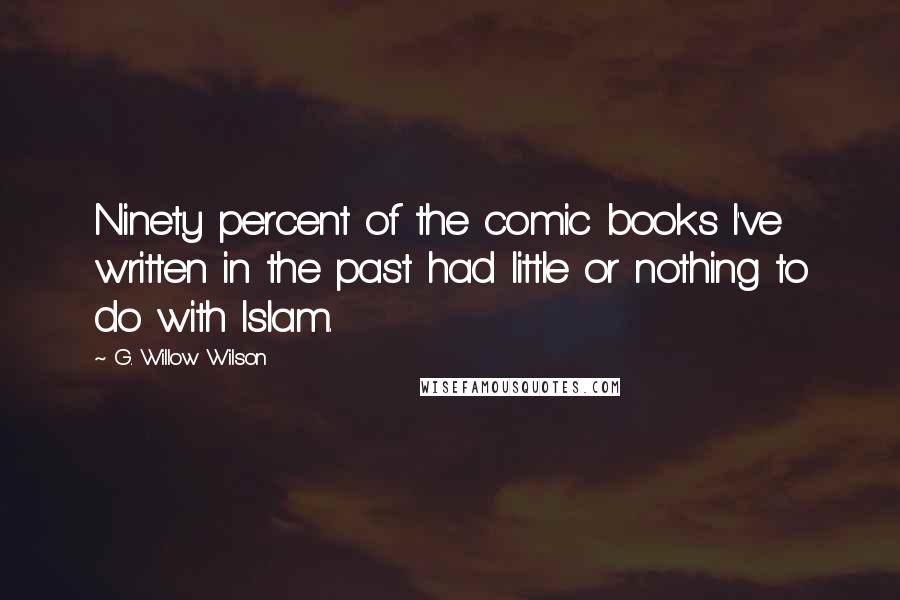 G. Willow Wilson Quotes: Ninety percent of the comic books I've written in the past had little or nothing to do with Islam.