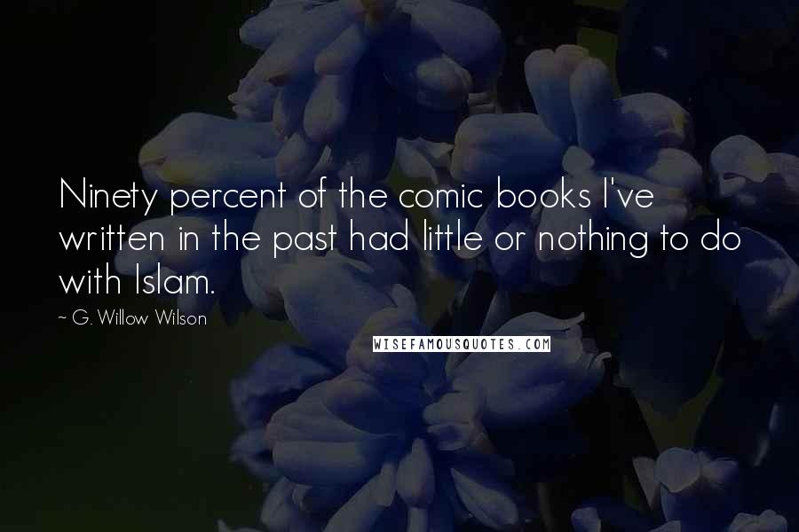 G. Willow Wilson Quotes: Ninety percent of the comic books I've written in the past had little or nothing to do with Islam.