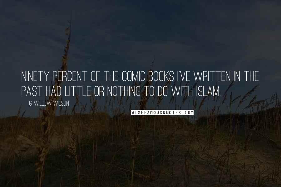 G. Willow Wilson Quotes: Ninety percent of the comic books I've written in the past had little or nothing to do with Islam.