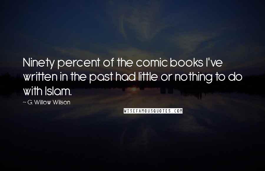 G. Willow Wilson Quotes: Ninety percent of the comic books I've written in the past had little or nothing to do with Islam.