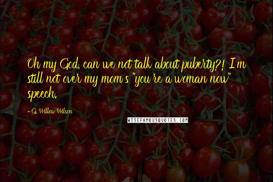 G. Willow Wilson Quotes: Oh my God, can we not talk about puberty?! I'm still not over my mom's "you're a woman now" speech.